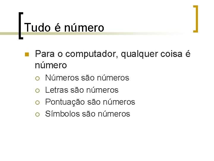 Tudo é número n Para o computador, qualquer coisa é número ¡ ¡ Números