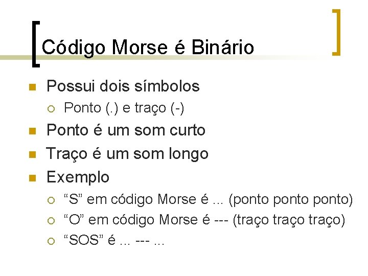 Código Morse é Binário n Possui dois símbolos ¡ n n n Ponto (.