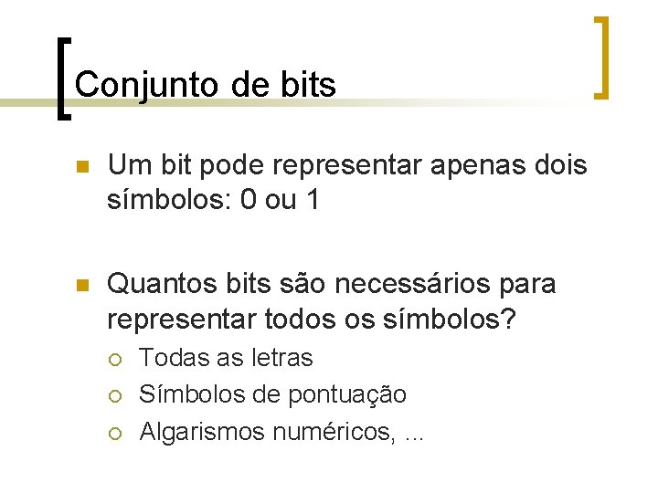 Conjunto de bits n Um bit pode representar apenas dois símbolos: 0 ou 1