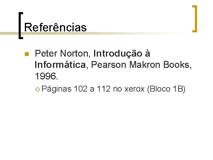 Referências n Peter Norton, Introdução à Informática, Pearson Makron Books, 1996. ¡ Páginas 102