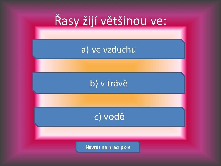 Řasy žijí většinou ve: a) ve vzduchu b) v trávě c) vodě Návrat na