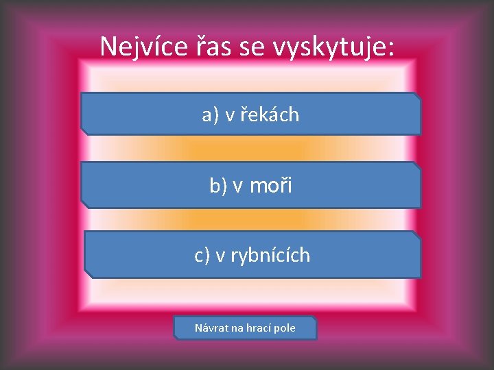 Nejvíce řas se vyskytuje: a) v řekách b) v moři c) v rybnících Návrat