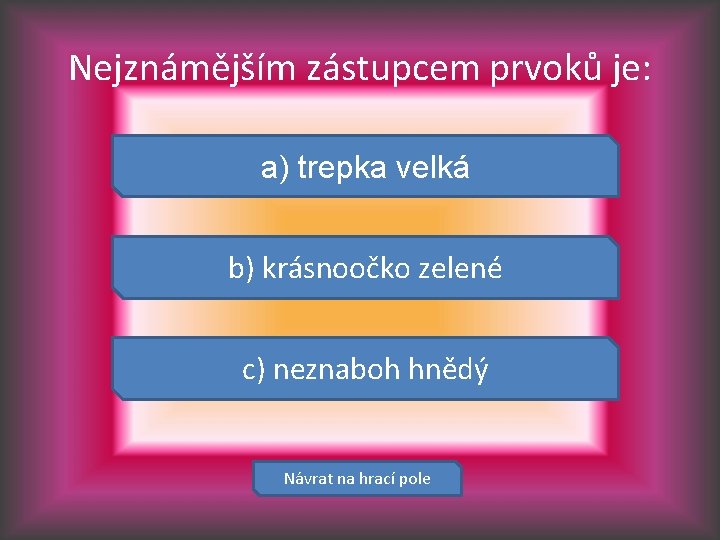 Nejznámějším zástupcem prvoků je: a) trepka velká b) krásnoočko zelené c) neznaboh hnědý Návrat