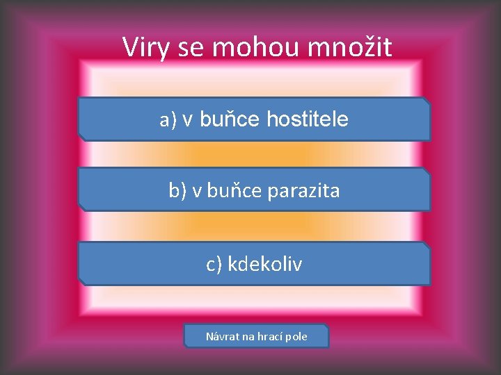 Viry se mohou množit a) v buňce hostitele b) v buňce parazita c) kdekoliv