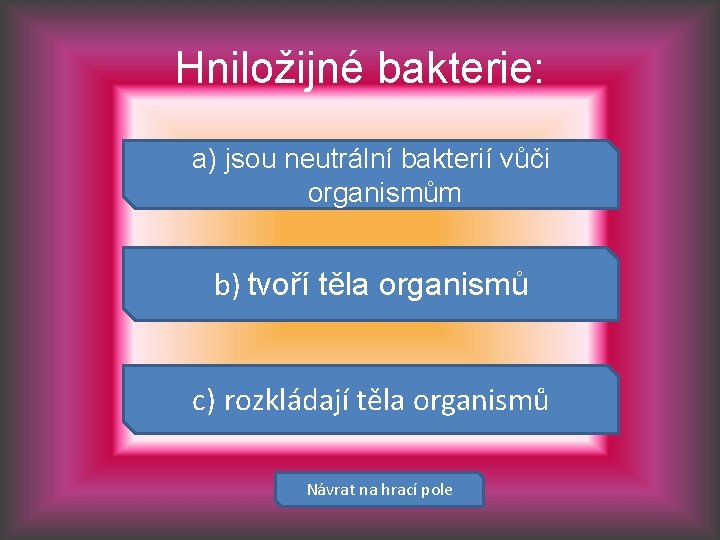 Hniložijné bakterie: a) jsou neutrální bakterií vůči organismům b) tvoří těla organismů c) rozkládají