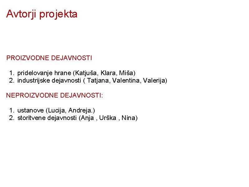 Avtorji projekta PROIZVODNE DEJAVNOSTI 1. pridelovanje hrane (Katjuša, Klara, Miša) 2. industrijske dejavnosti (