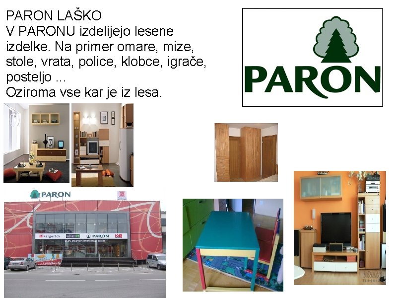 PARON LAŠKO V PARONU izdelijejo lesene izdelke. Na primer omare, mize, stole, vrata, police,