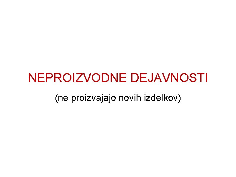 NEPROIZVODNE DEJAVNOSTI (ne proizvajajo novih izdelkov) 