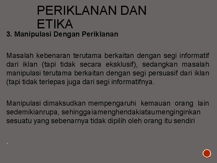 PERIKLANAN DAN ETIKA 3. Manipulasi Dengan Periklanan Masalah kebenaran terutama berkaitan dengan segi informatif
