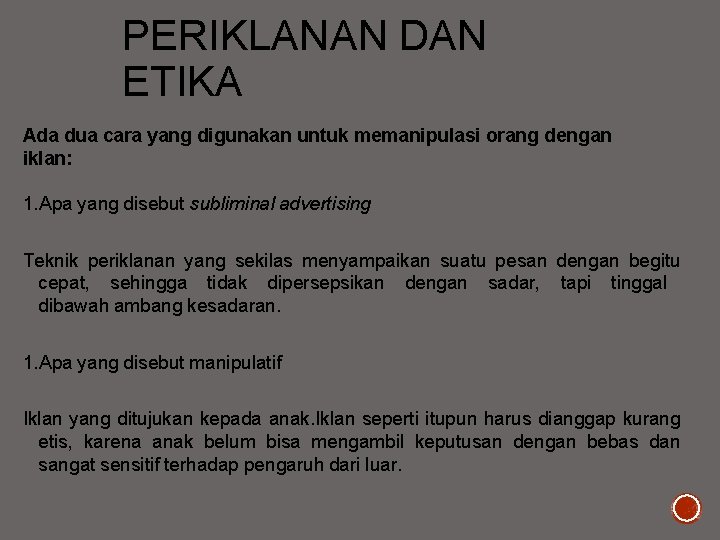 PERIKLANAN DAN ETIKA Ada dua cara yang digunakan untuk memanipulasi orang dengan iklan: 1.