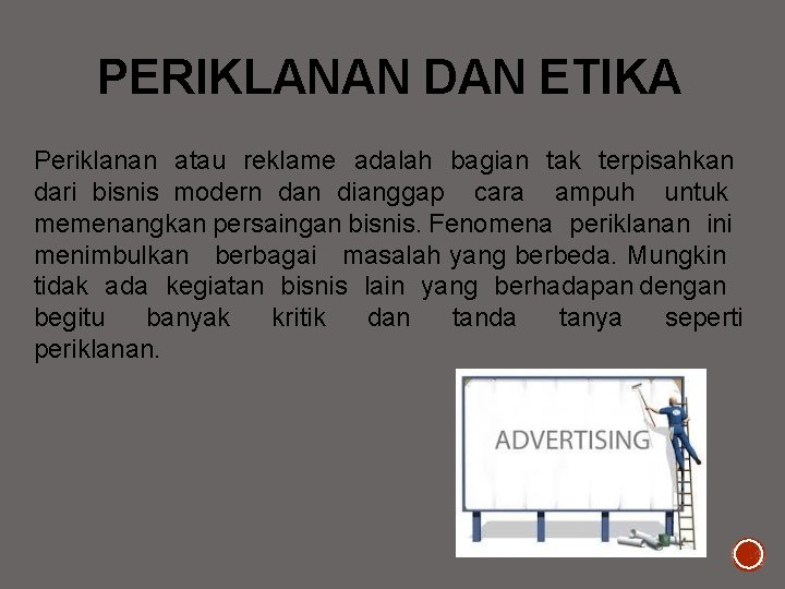 PERIKLANAN DAN ETIKA Periklanan atau reklame adalah bagian tak terpisahkan dari bisnis modern dan