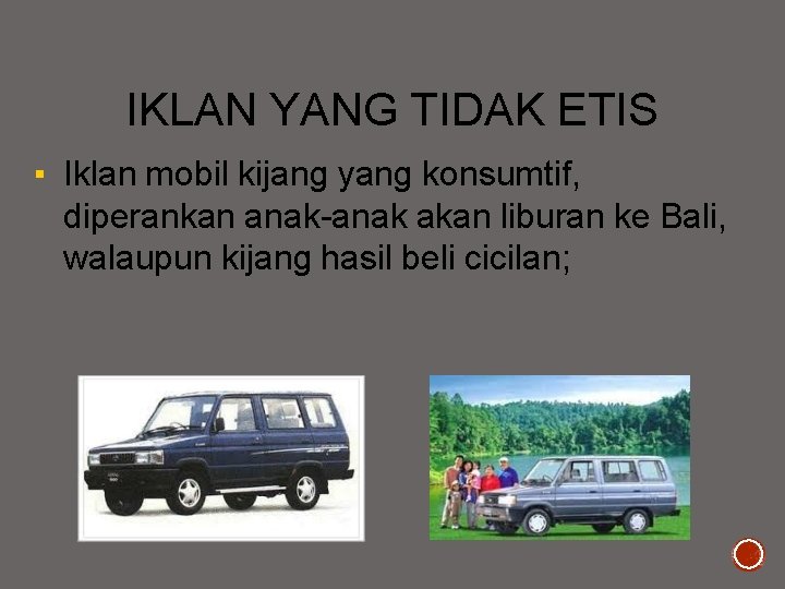 IKLAN YANG TIDAK ETIS ▪ Iklan mobil kijang yang konsumtif, diperankan anak-anak akan liburan