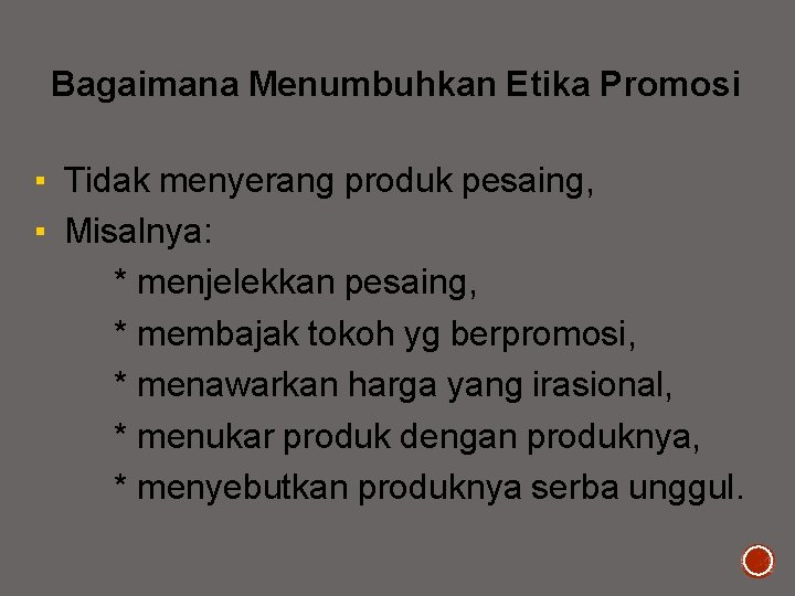 Bagaimana Menumbuhkan Etika Promosi ▪ Tidak menyerang produk pesaing, ▪ Misalnya: * menjelekkan pesaing,