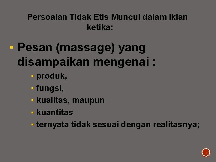 Persoalan Tidak Etis Muncul dalam Iklan ketika: ▪ Pesan (massage) yang disampaikan mengenai :