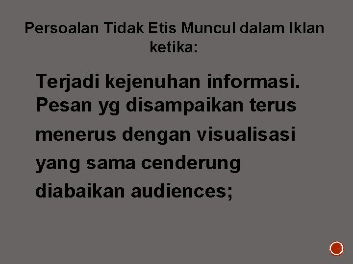 Persoalan Tidak Etis Muncul dalam Iklan ketika: Terjadi kejenuhan informasi. Pesan yg disampaikan terus