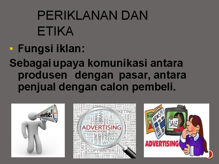 PERIKLANAN DAN ETIKA ▪ Fungsi iklan: Sebagai upaya komunikasi antara produsen dengan pasar, antara