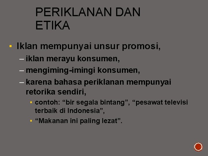 PERIKLANAN DAN ETIKA ▪ Iklan mempunyai unsur promosi, – iklan merayu konsumen, – mengiming-imingi