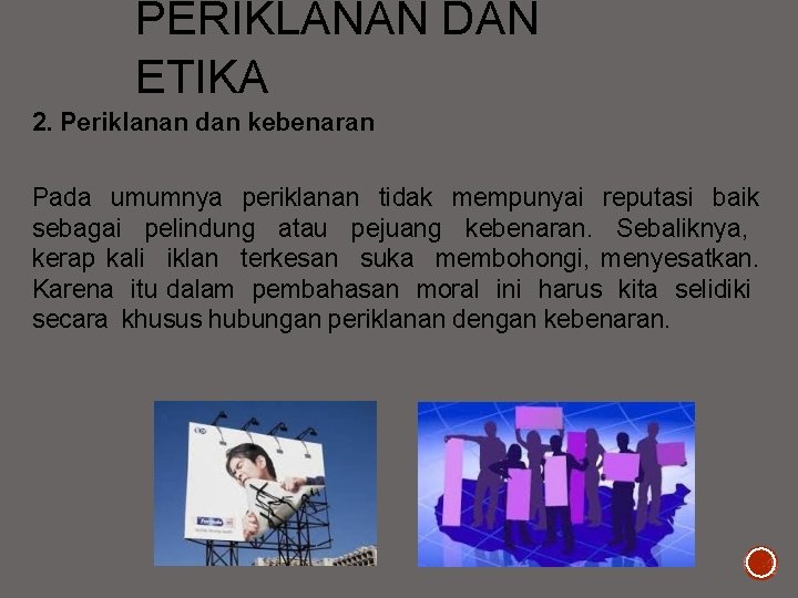 PERIKLANAN DAN ETIKA 2. Periklanan dan kebenaran Pada umumnya periklanan tidak mempunyai reputasi baik