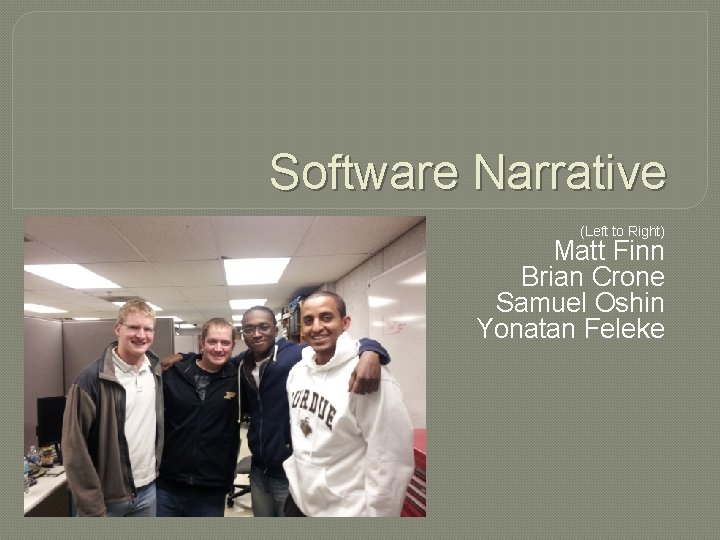 Software Narrative (Left to Right) Matt Finn Brian Crone Samuel Oshin Yonatan Feleke 