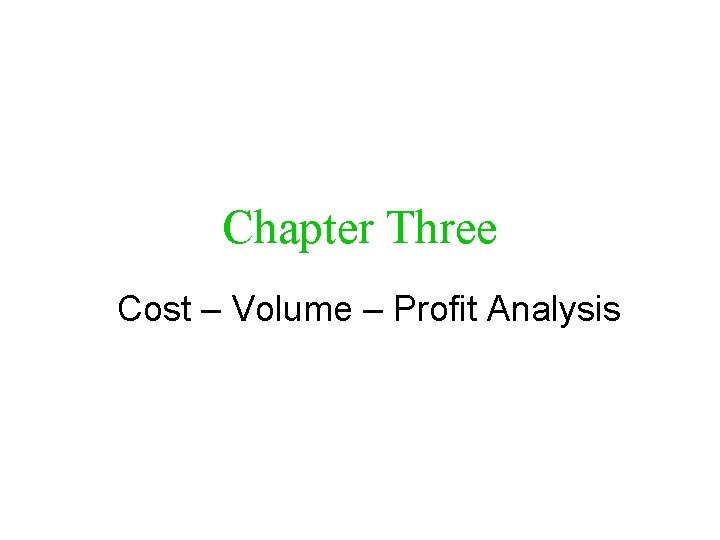 Chapter Three Cost – Volume – Profit Analysis 