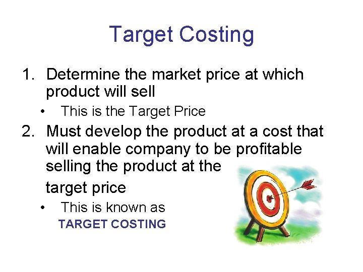 Target Costing 1. Determine the market price at which product will sell • This