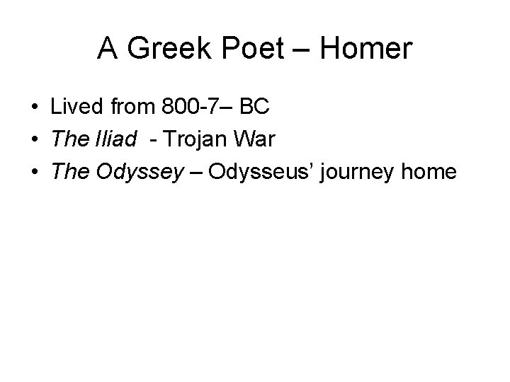 A Greek Poet – Homer • Lived from 800 -7– BC • The Iliad