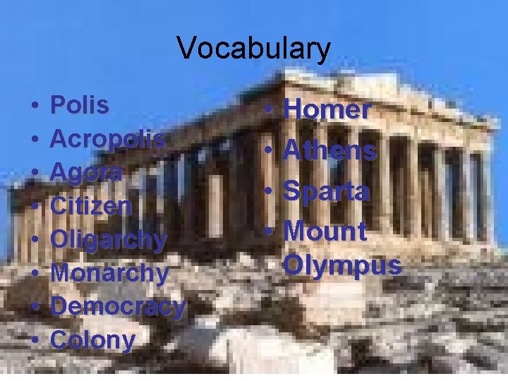 Vocabulary • • Polis Acropolis Agora Citizen Oligarchy Monarchy Democracy Colony • Homer •