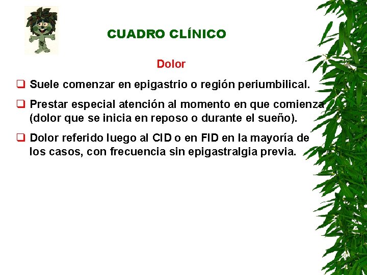 CUADRO CLÍNICO Dolor q Suele comenzar en epigastrio o región periumbilical. q Prestar especial CUADRO CLÍNICO Dolor q Suele comenzar en epigastrio o región periumbilical. q Prestar especial