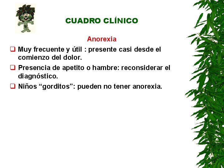 CUADRO CLÍNICO Anorexia q Muy frecuente y útil : presente casi desde el comienzo CUADRO CLÍNICO Anorexia q Muy frecuente y útil : presente casi desde el comienzo