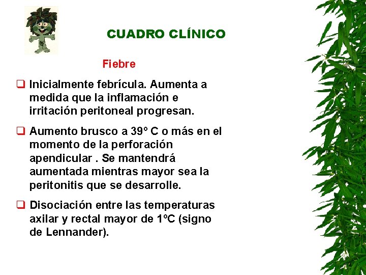 CUADRO CLÍNICO Fiebre q Inicialmente febrícula. Aumenta a medida que la inflamación e irritación CUADRO CLÍNICO Fiebre q Inicialmente febrícula. Aumenta a medida que la inflamación e irritación