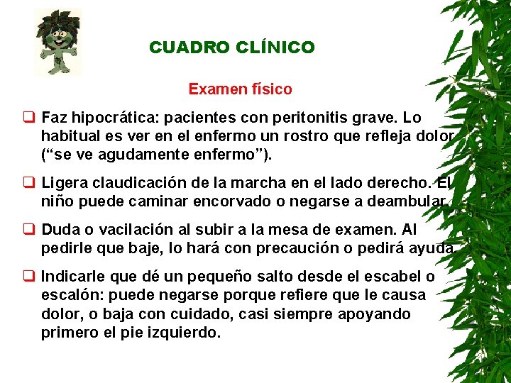 CUADRO CLÍNICO Examen físico q Faz hipocrática: pacientes con peritonitis grave. Lo habitual es CUADRO CLÍNICO Examen físico q Faz hipocrática: pacientes con peritonitis grave. Lo habitual es
