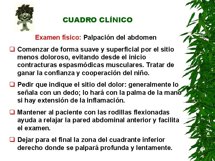 CUADRO CLÍNICO Examen físico: Palpación del abdomen q Comenzar de forma suave y superficial CUADRO CLÍNICO Examen físico: Palpación del abdomen q Comenzar de forma suave y superficial