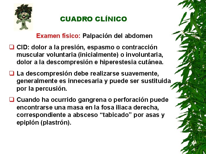 CUADRO CLÍNICO Examen físico: Palpación del abdomen q CID: dolor a la presión, espasmo CUADRO CLÍNICO Examen físico: Palpación del abdomen q CID: dolor a la presión, espasmo