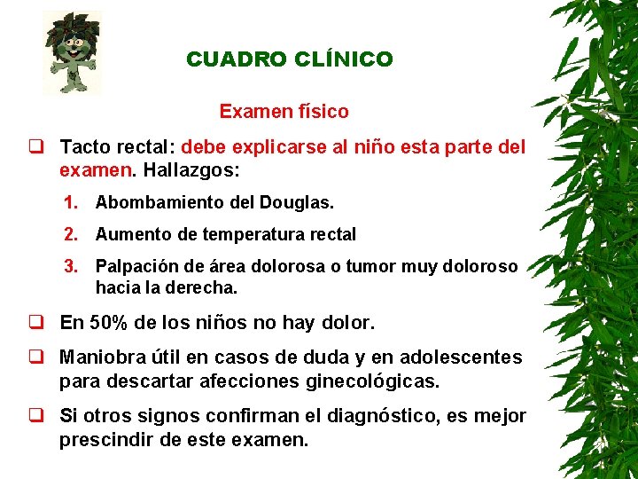 CUADRO CLÍNICO Examen físico q Tacto rectal: debe explicarse al niño esta parte del CUADRO CLÍNICO Examen físico q Tacto rectal: debe explicarse al niño esta parte del