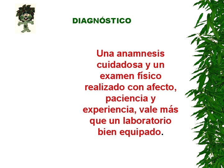 DIAGNÓSTICO Una anamnesis cuidadosa y un examen físico realizado con afecto, paciencia y experiencia, DIAGNÓSTICO Una anamnesis cuidadosa y un examen físico realizado con afecto, paciencia y experiencia,