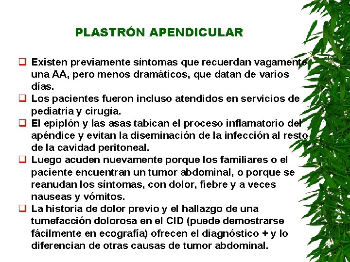 PLASTRÓN APENDICULAR q Existen previamente síntomas que recuerdan vagamente una AA, pero menos dramáticos, PLASTRÓN APENDICULAR q Existen previamente síntomas que recuerdan vagamente una AA, pero menos dramáticos,