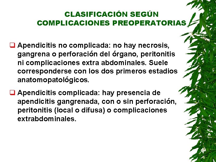 CLASIFICACIÓN SEGÚN COMPLICACIONES PREOPERATORIAS q Apendicitis no complicada: no hay necrosis, gangrena o perforación CLASIFICACIÓN SEGÚN COMPLICACIONES PREOPERATORIAS q Apendicitis no complicada: no hay necrosis, gangrena o perforación