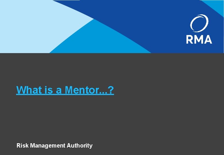 What is a Mentor. . . ? Risk Management Authority 