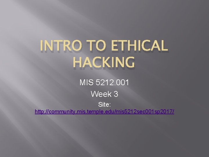 INTRO TO ETHICAL HACKING MIS 5212. 001 Week 3 Site: http: //community. mis. temple.