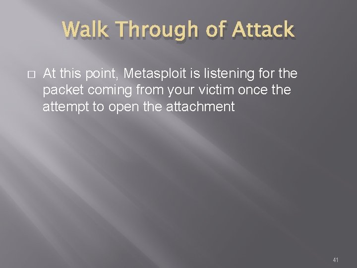Walk Through of Attack � At this point, Metasploit is listening for the packet