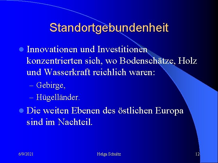 Standortgebundenheit l Innovationen und Investitionen konzentrierten sich, wo Bodenschätze, Holz und Wasserkraft reichlich waren: