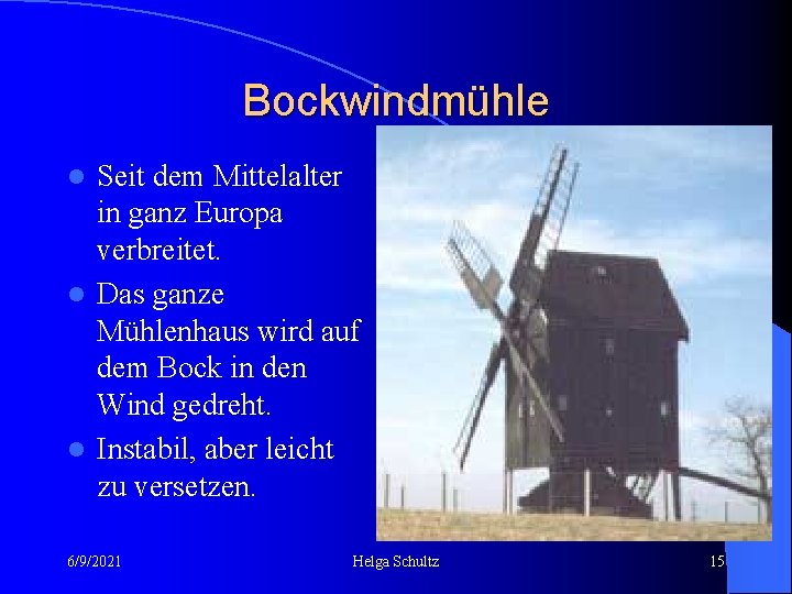 Bockwindmühle Seit dem Mittelalter in ganz Europa verbreitet. l Das ganze Mühlenhaus wird auf