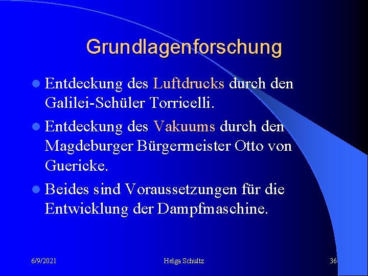 Grundlagenforschung l Entdeckung des Luftdrucks durch den Galilei-Schüler Torricelli. l Entdeckung des Vakuums durch