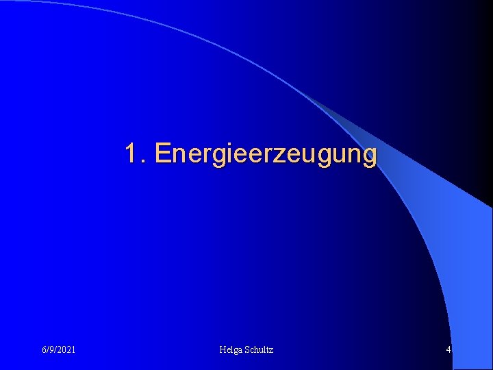 1. Energieerzeugung 6/9/2021 Helga Schultz 4 