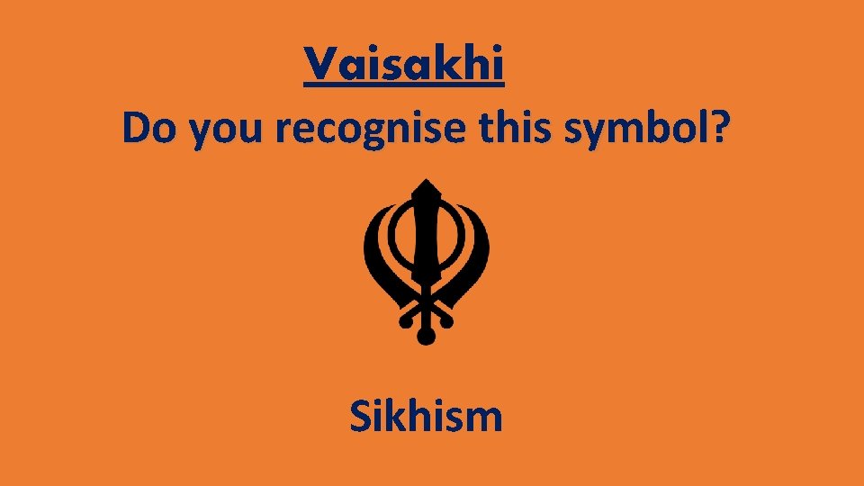 Vaisakhi Do you recognise this symbol? Sikhism 