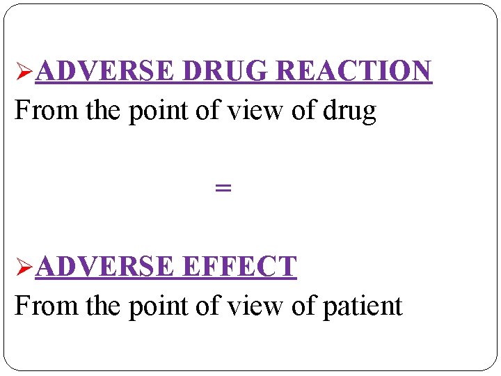 ØADVERSE DRUG REACTION From the point of view of drug = ØADVERSE EFFECT From