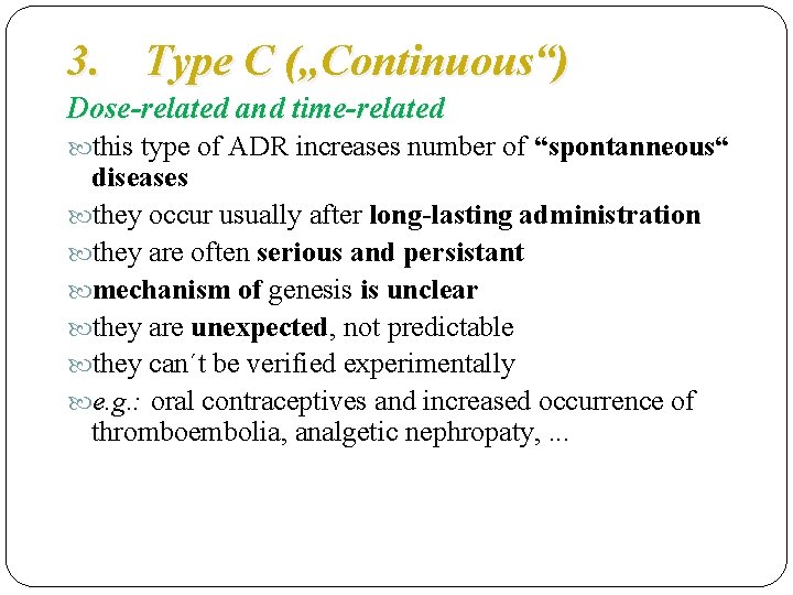 3. Type C („Continuous“) Dose-related and time-related this type of ADR increases number of