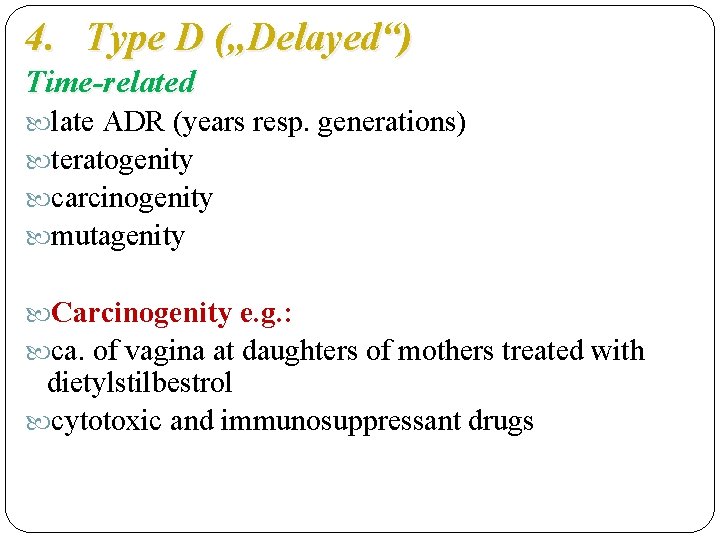 4. Type D („Delayed“) Time-related late ADR (years resp. generations) teratogenity carcinogenity mutagenity Carcinogenity