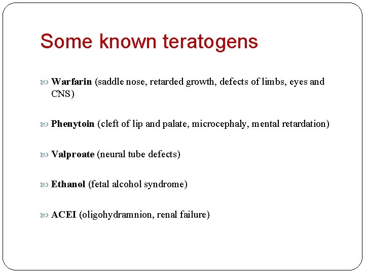 Some known teratogens Warfarin (saddle nose, retarded growth, defects of limbs, eyes and CNS)