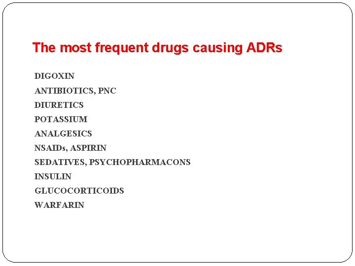 The most frequent drugs causing ADRs DIGOXIN ANTIBIOTICS, PNC DIURETICS POTASSIUM ANALGESICS NSAIDs, ASPIRIN